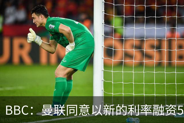 BBC：曼联同意以新的利率融资5.5亿美元，新贷款利率5.36%